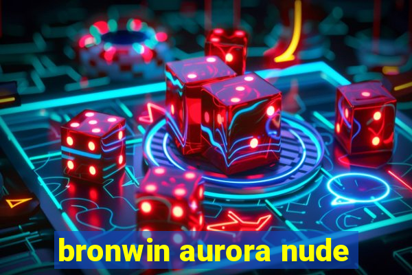 bronwin aurora nude